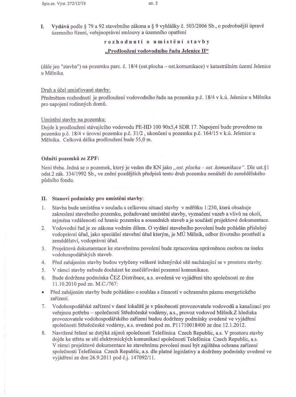 18/4 (ost.plocha - ost.komunikace) v katastrálním území Jelenice u Mělníka. Druh a účel umisťované stavby: Předmětem rozhodnutí je prodloužení vodovodního řadu na pozemku p.č. 18/4 v k.ú. Jelenice u Mělníka pro napojení rodinných domů.