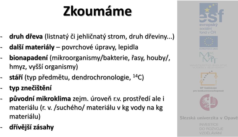 houby/, hmyz, vyšší organismy) - stáří (typ předmětu, dendrochronologie, 14 C) - typ znečištění -