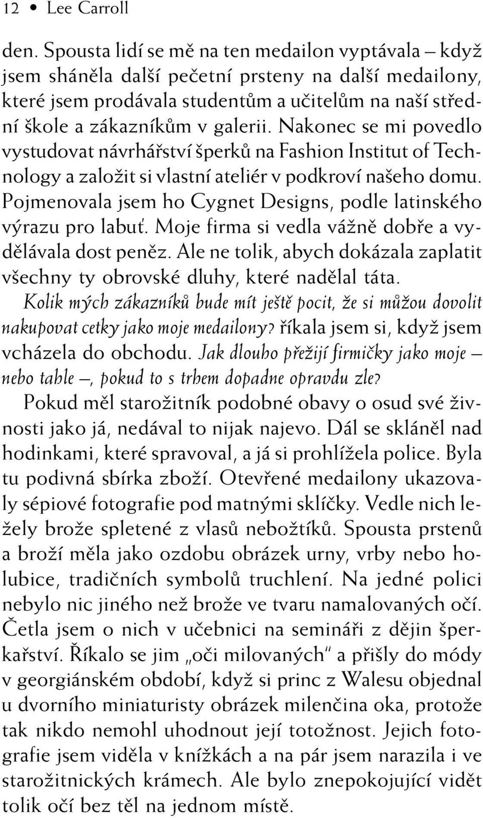 Nakonec se mi povedlo vystudovat návrháfiství perkû na Fashion Institut of Technology a zaloïit si vlastní ateliér v podkroví na eho domu.