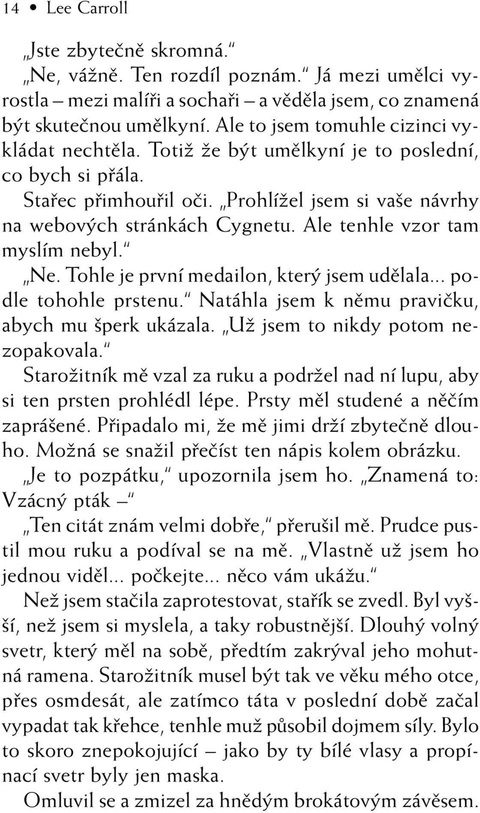 Ale tenhle vzor tam myslím nebyl. Ne. Tohle je první medailon, kter jsem udûlala... podle tohohle prstenu. Natáhla jsem k nûmu praviãku, abych mu perk ukázala. UÏ jsem to nikdy potom nezopakovala.