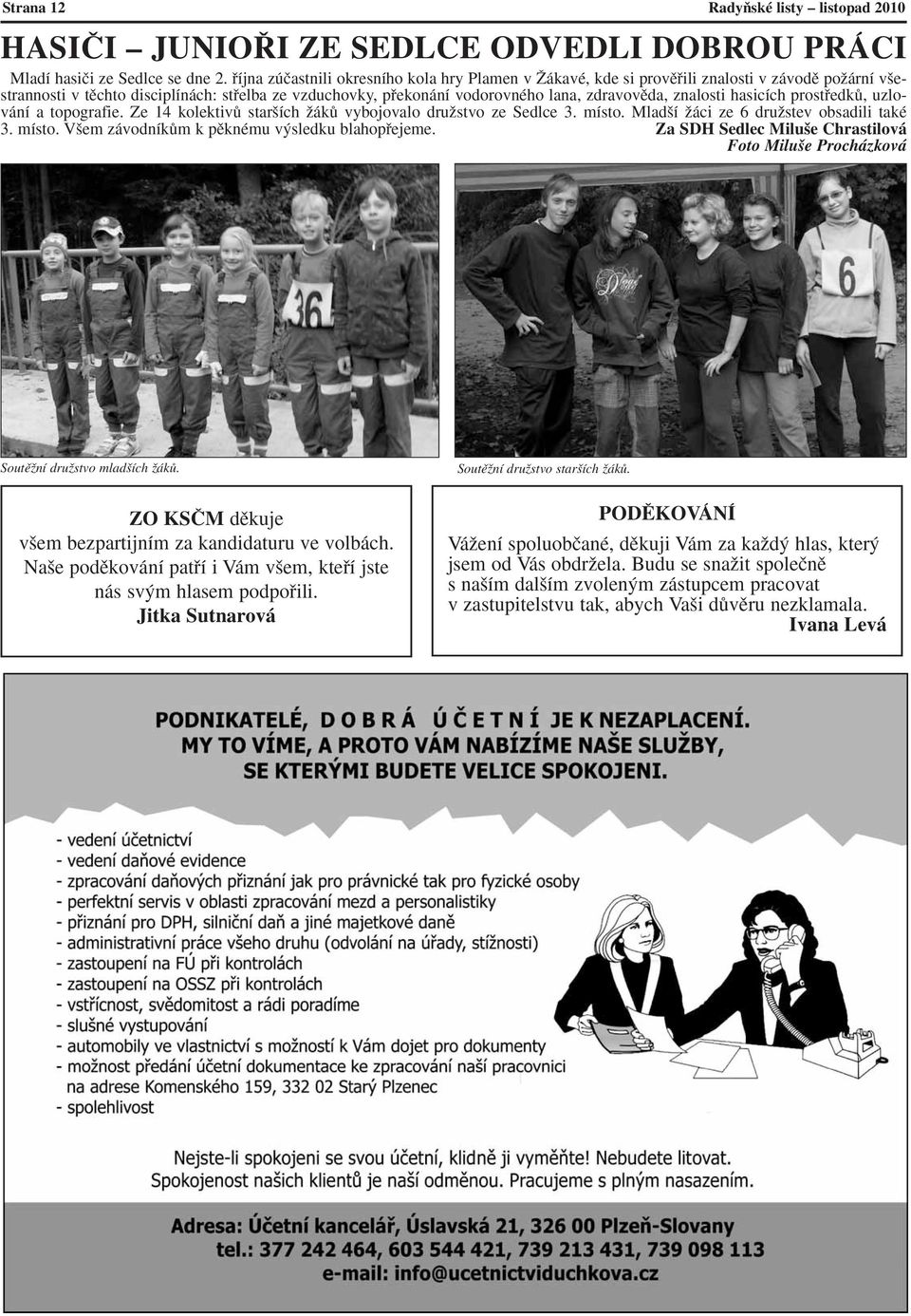 znalosti hasicích prostfiedkû, uzlování a topografie. Ze 14 kolektivû star ích ÏákÛ vybojovalo druïstvo ze Sedlce 3. místo. Mlad í Ïáci ze 6 druïstev obsadili také 3. místo. V em závodníkûm k pûknému v sledku blahopfiejeme.