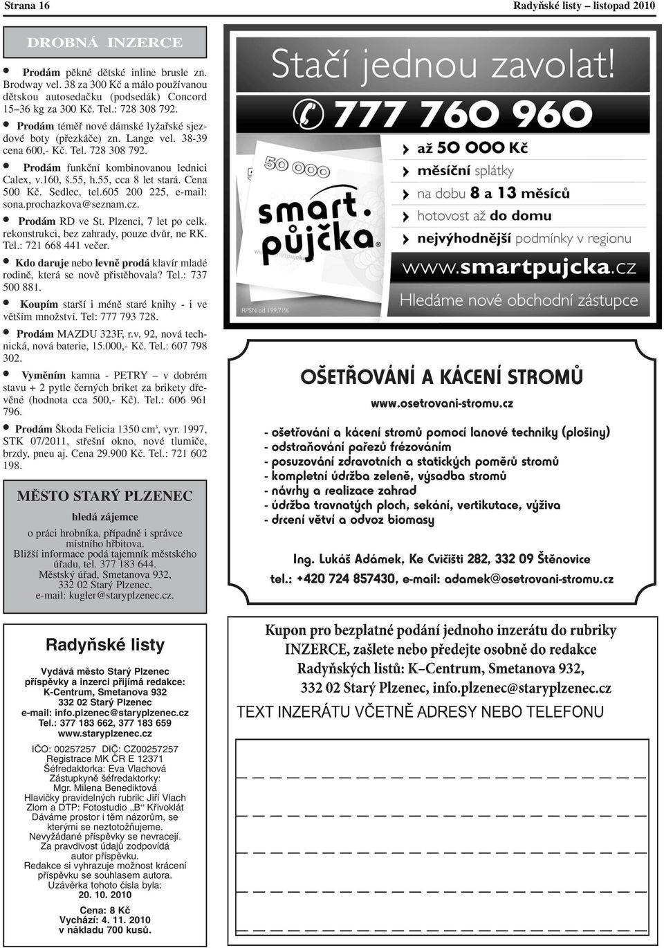 55, cca 8 let stará. Cena 500 Kã. Sedlec, tel.605 200 225, e-mail: sona.prochazkova@seznam.cz. Prodám RD ve St. Plzenci, 7 let po celk. rekonstrukci, bez zahrady, pouze dvûr, ne RK. Tel.