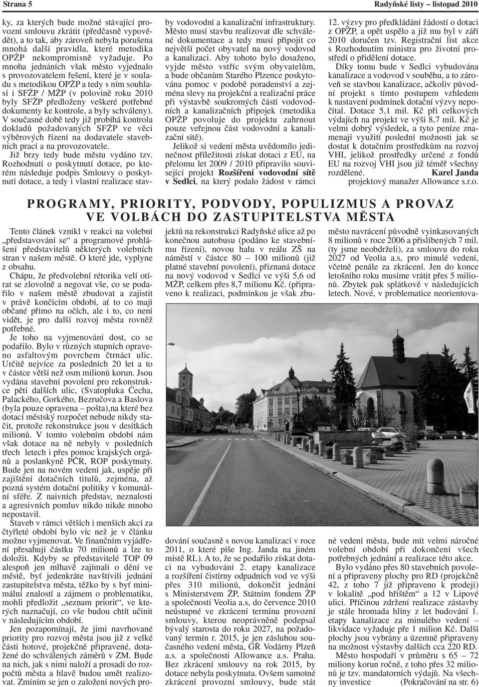 Po mnoha jednáních v ak mûsto vyjednalo s provozovatelem fie ení, které je v souladu s metodikou OPÎP a tedy s ním souhlasí i SFÎP / MÎP (v polovinû roku 2010 byly SFÎP pfiedloïeny ve keré potfiebné