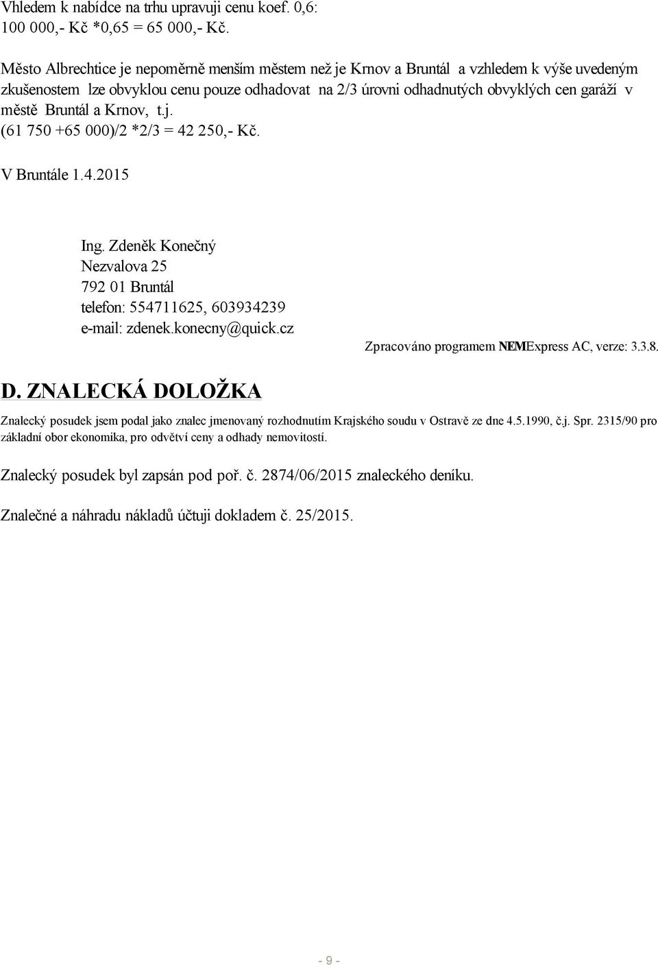 Bruntál a Krnov, t.j. (61 750 +65 000)/2 *2/3 = 42 250,- Kč. V Bruntále 1.4.2015 Ing. Zdeněk Konečný Nezvalova 25 792 01 Bruntál telefon: 554711625, 603934239 e-mail: zdenek.konecny@quick.