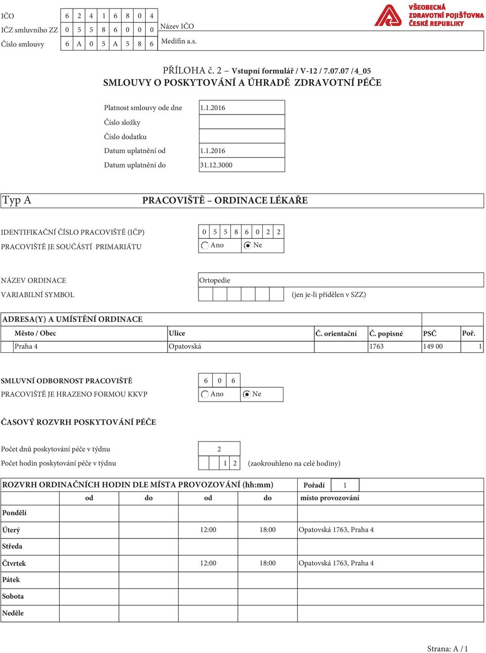 3000 Typ A PRACOVIŠTĚ ORDINACE LÉKAŘE IDENTIFIKAČNÍ ČÍSLO PRACOVIŠTĚ (IČP) 0 5 5 8 6 0 2 2 PRACOVIŠTĚ JE SOUČÁSTÍ PRIMARIÁTU Ano Ne NÁZEV ORDINACE VARIABILNÍ SYMBOL Ortopedie (jen je-li přidělen v