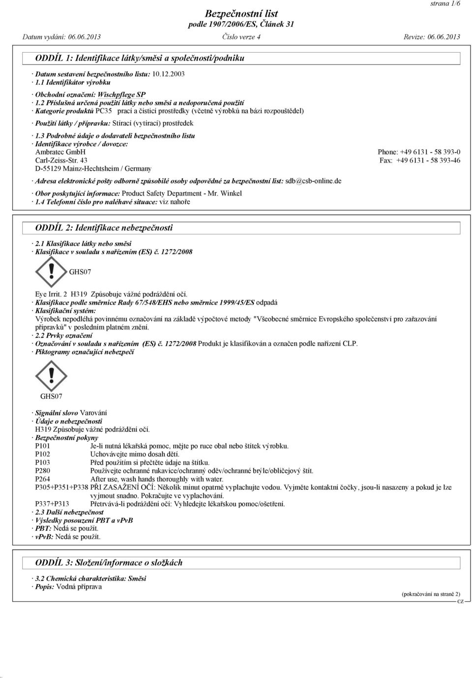 (vytírací) prostředek 1.3 Podrobné údaje o dodavateli bezpečnostního listu Identifikace výrobce / dovozce: Ambratec GmbH Phone: +49 6131-58 393-0 Carl-Zeiss-Str.