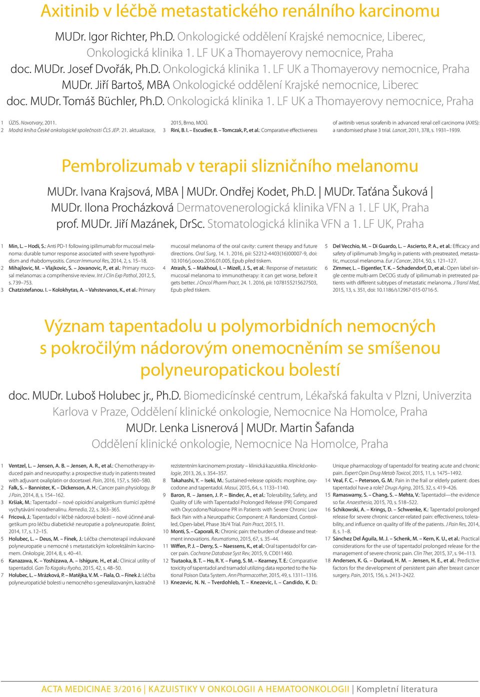 Novotvary, 2011. 2 Modrá kniha České onkologické společnosti ČLS JEP. 21. aktualizace, 2015, Brno, MOÚ. 3 Rini, B. I. Escudier, B. Tomczak, P., et al.