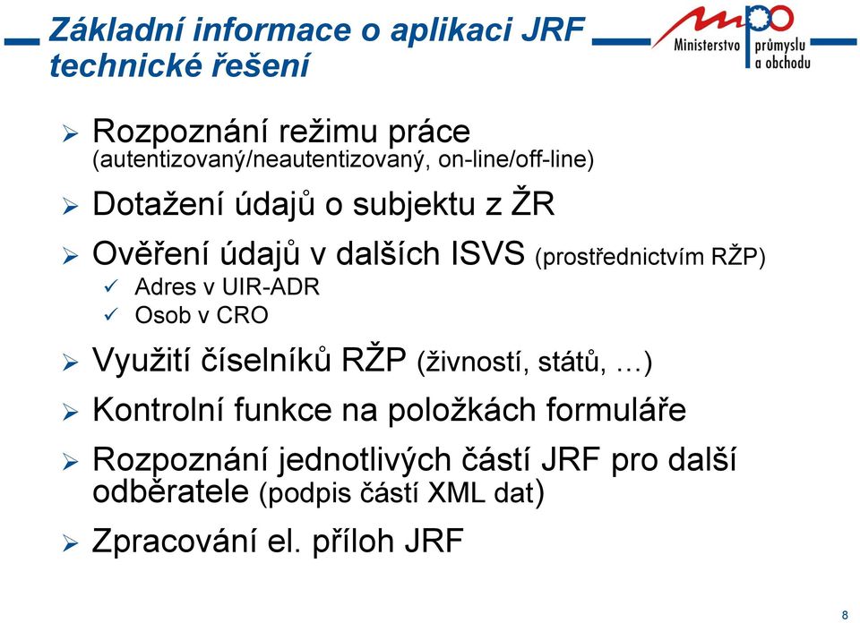 ISVS (prostřednictvím RŽP) Adres v UIR-ADR Osob v CRO Využití číselníků RŽP (živností, států, ) Kontrolní