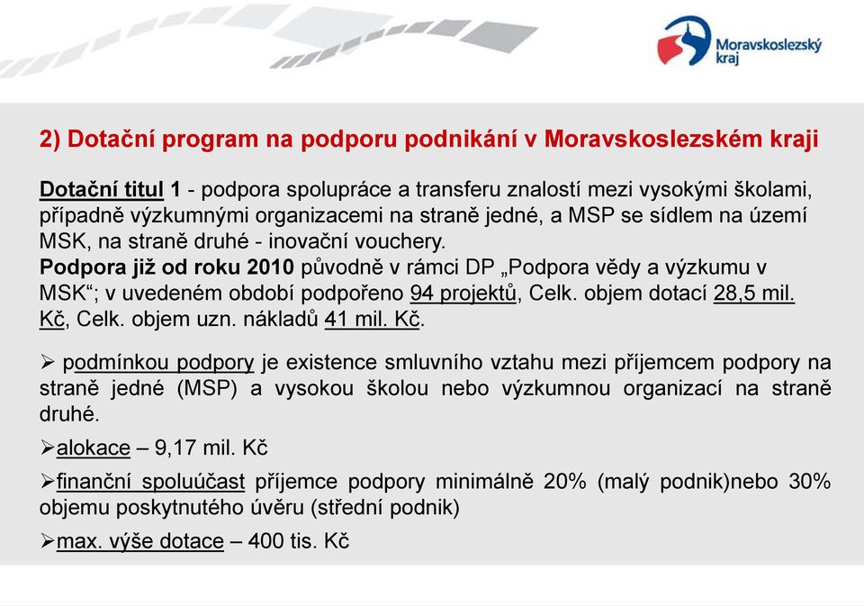 Podpora již od roku 2010 původně v rámci DP Podpora vědy a výzkumu v MSK ; v uvedeném období podpořeno 94 projektů, Celk. objem dotací 28,5 mil. Kč,