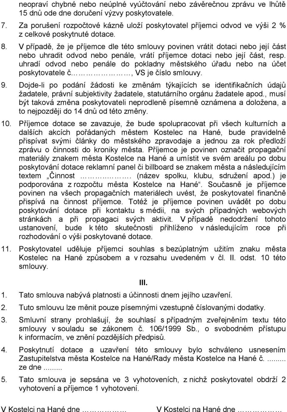 V případě, že je příjemce dle této smlouvy povinen vrátit dotaci nebo její část nebo uhradit odvod nebo penále, vrátí příjemce dotaci nebo její část, resp.