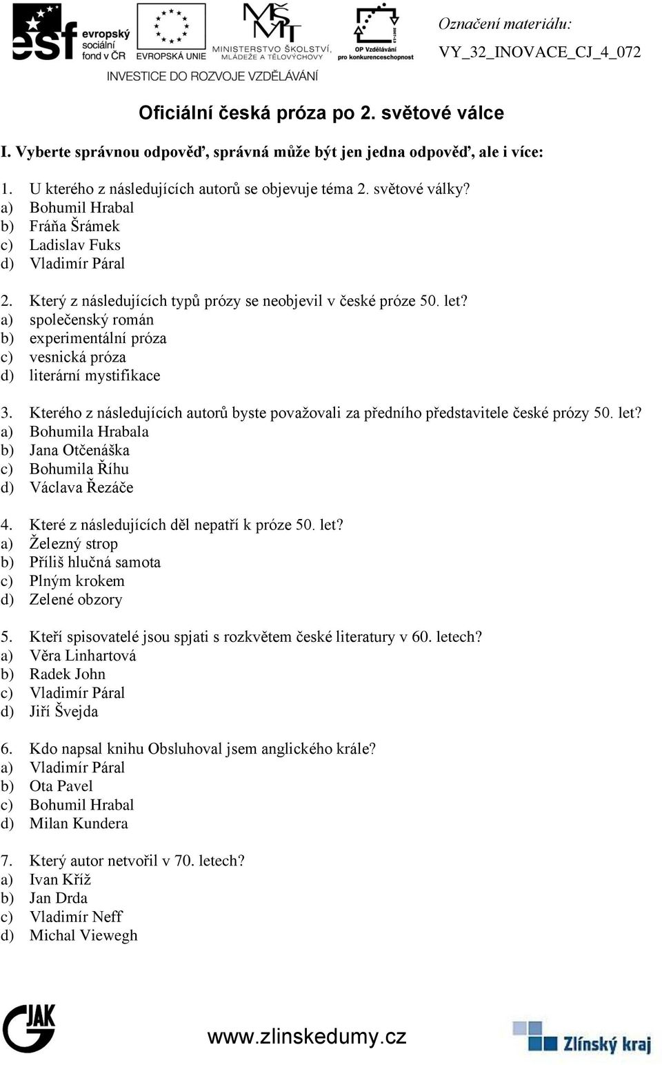 a) společenský román b) experimentální próza c) vesnická próza d) literární mystifikace 3. Kterého z následujících autorů byste považovali za předního představitele české prózy 50. let?