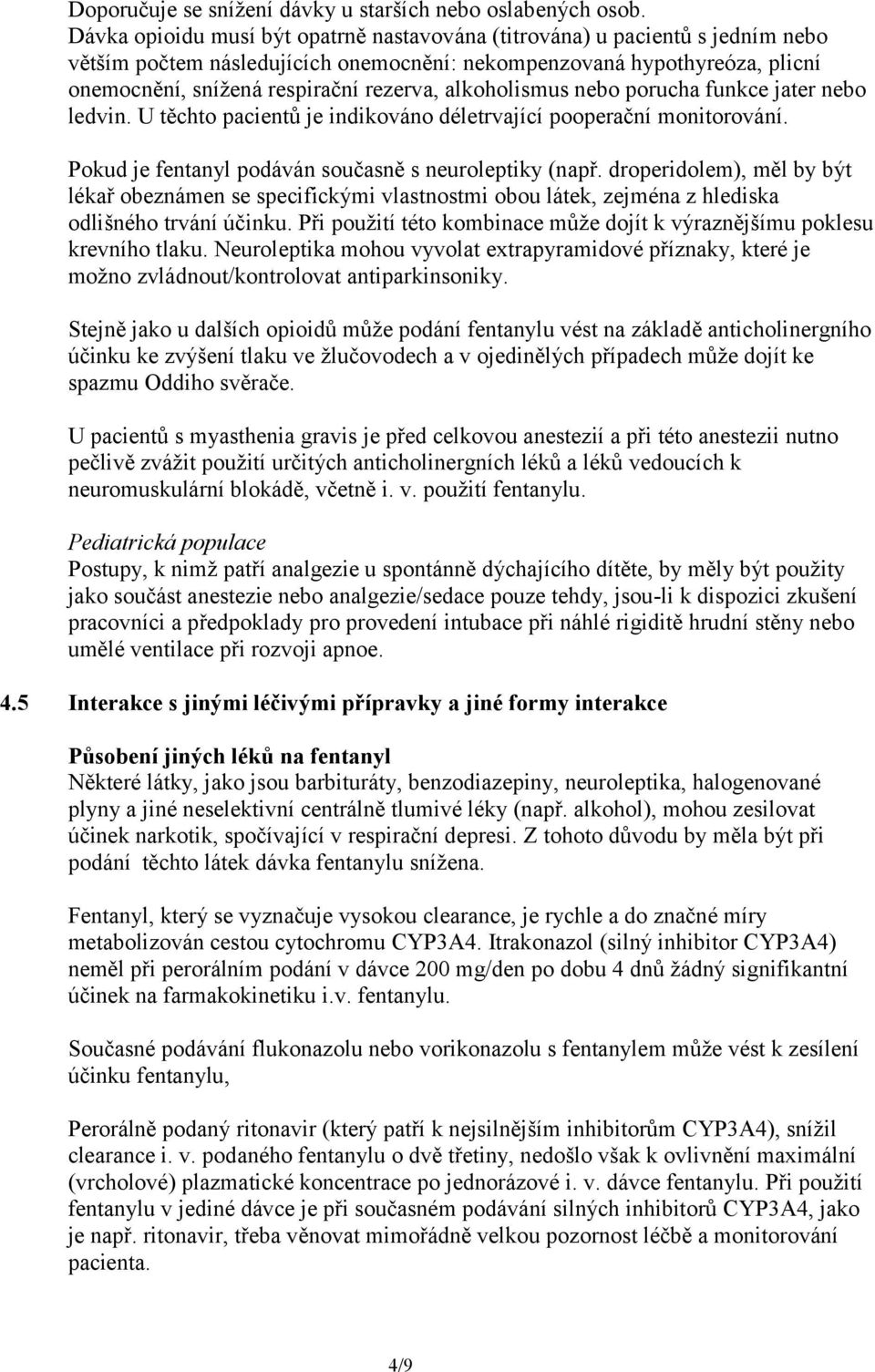 alkoholismus nebo porucha funkce jater nebo ledvin. U těchto pacientů je indikováno déletrvající pooperační monitorování. Pokud je fentanyl podáván současně s neuroleptiky (např.