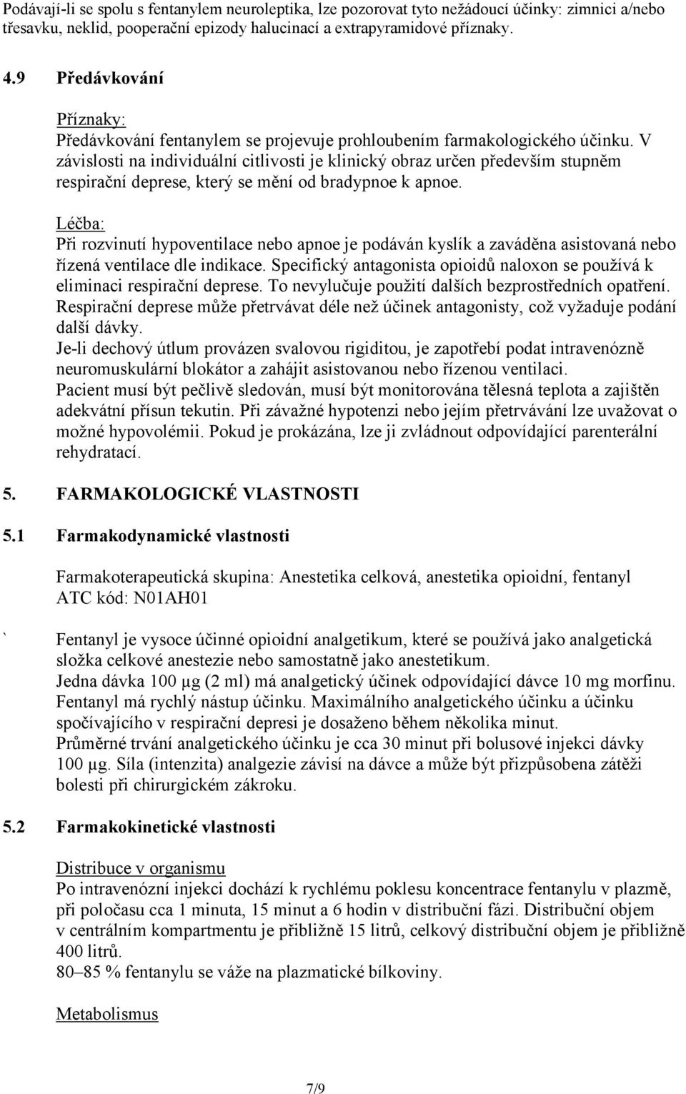 V závislosti na individuální citlivosti je klinický obraz určen především stupněm respirační deprese, který se mění od bradypnoe k apnoe.