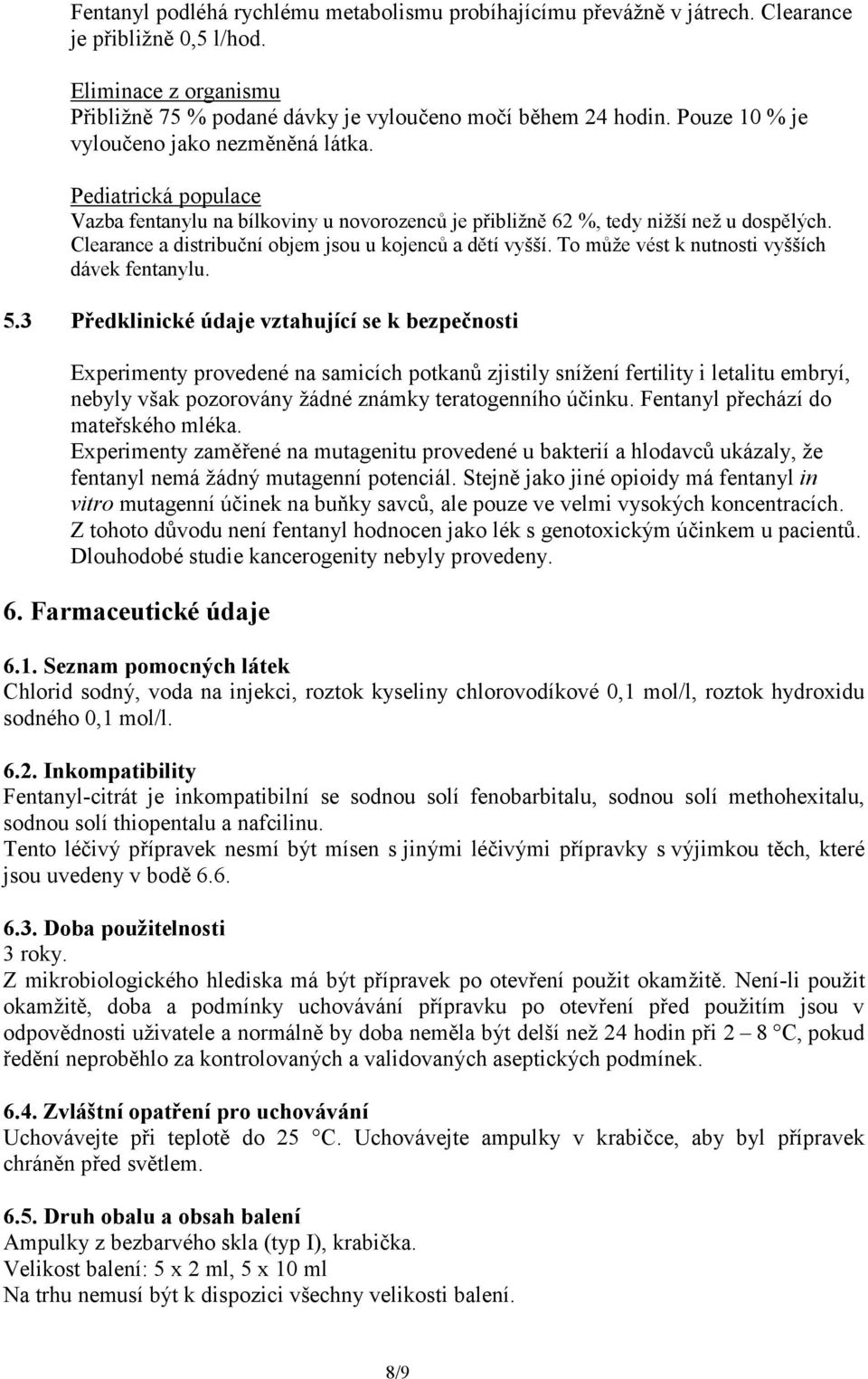 Clearance a distribuční objem jsou u kojenců a dětí vyšší. To může vést k nutnosti vyšších dávek fentanylu. 5.