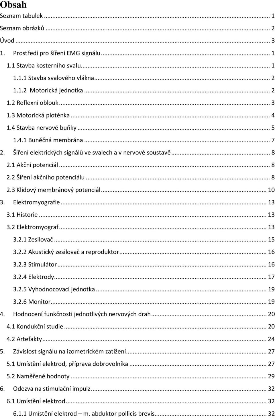 .. 8 2.3 Klidový membránový potenciál... 10 3. Elektromyografie... 13 3.1 Historie... 13 3.2 Elektromyograf... 13 3.2.1 Zesilovač... 15 3.2.2 Akustický zesilovač a reproduktor... 16 3.2.3 Stimulátor.