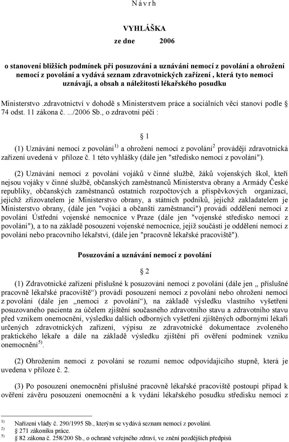 , o zdravotní péči : 1 (1) Uznávání nemocí z povolání 1) a ohrožení nemocí z povolání 2 provádějí zdravotnická zařízení uvedená v příloze č. 1 této vyhlášky (dále jen "středisko nemocí z povolání").