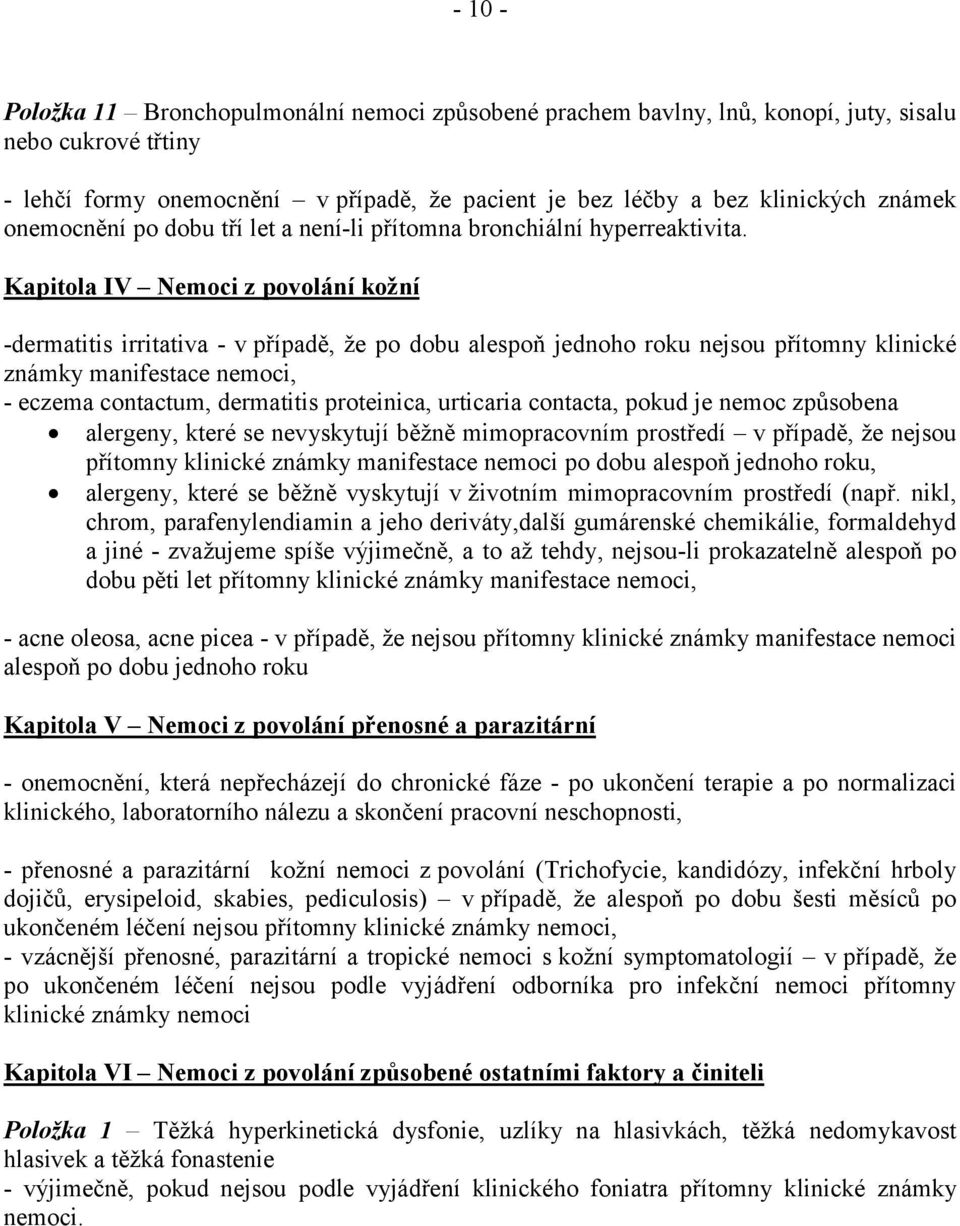 Kapitola IV Nemoci z povolání kožní -dermatitis irritativa - v případě, že po dobu alespoň jednoho roku nejsou přítomny klinické známky manifestace nemoci, - eczema contactum, dermatitis proteinica,