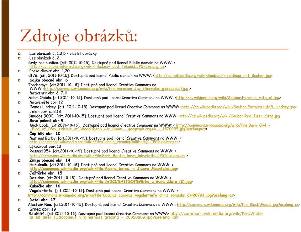 jpg> Sojka obecná obr. 6 Trachemys. [cit.2011-10-15]. Dostupné pod licencí Creative Commons na WWW:<http://commons.wikimedia.org/wiki/File:Eurasian_Jay_(Garrulus_glandarius).jpg > Mravenec obr. č.