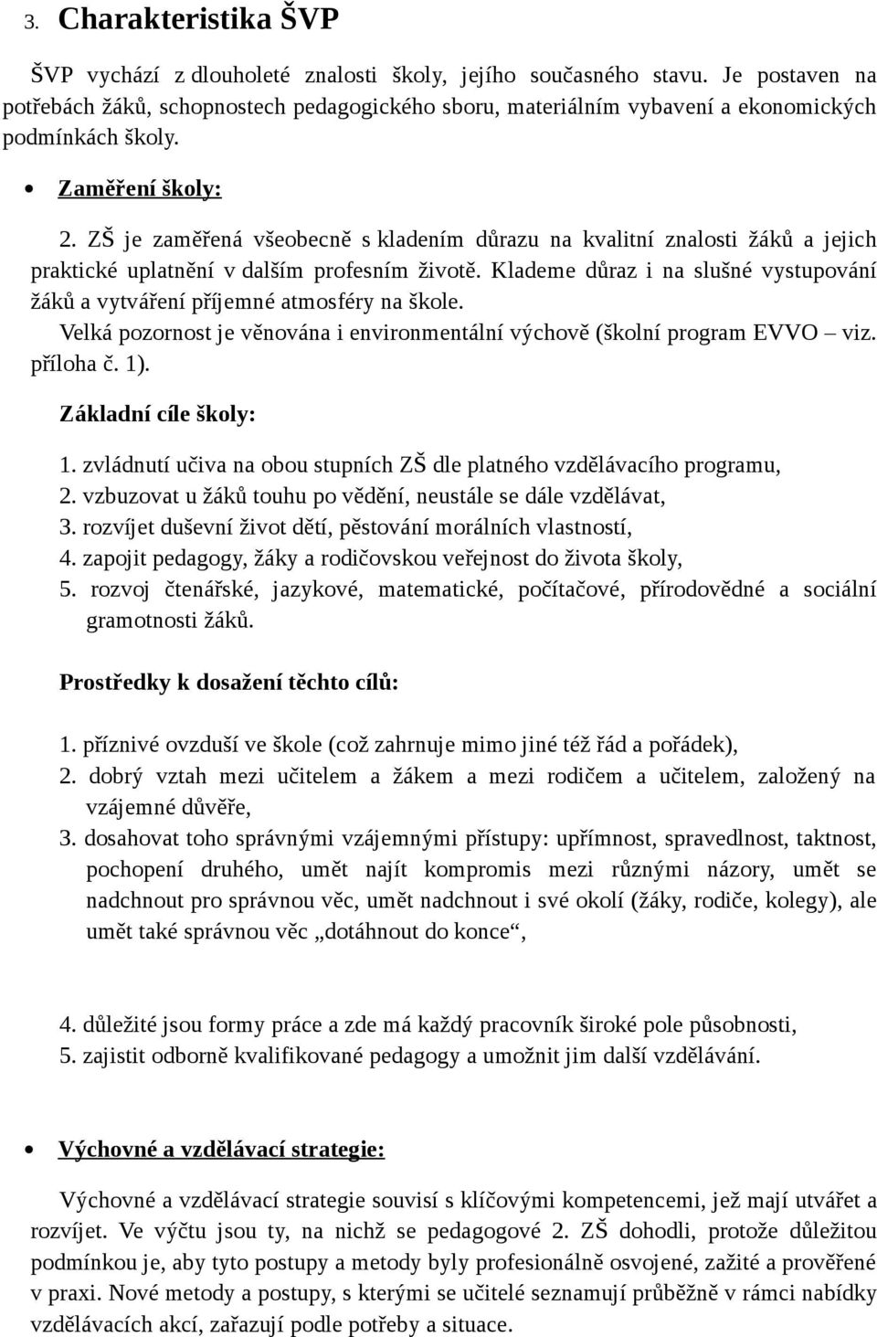 ZŠ je zaměřená všeobecně s kladením důrazu na kvalitní znalosti žáků a jejich praktické uplatnění v dalším profesním životě.