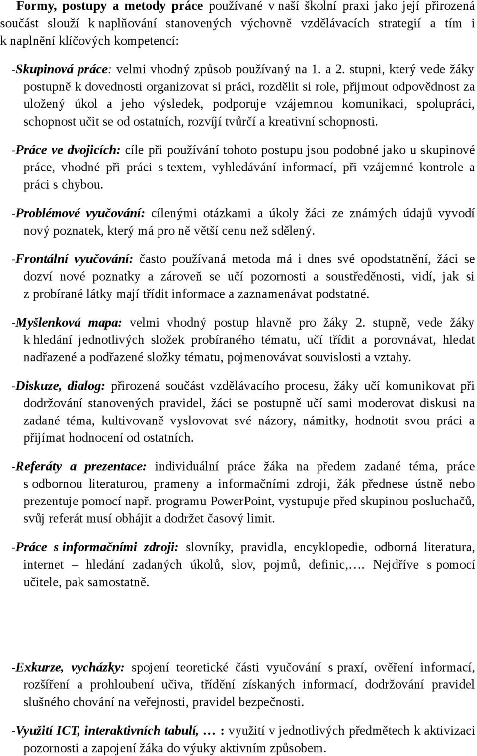 stupni, který vede žáky postupně k dovednosti organizovat si práci, rozdělit si role, přijmout odpovědnost za uložený úkol a jeho výsledek, podporuje vzájemnou komunikaci, spolupráci, schopnost učit