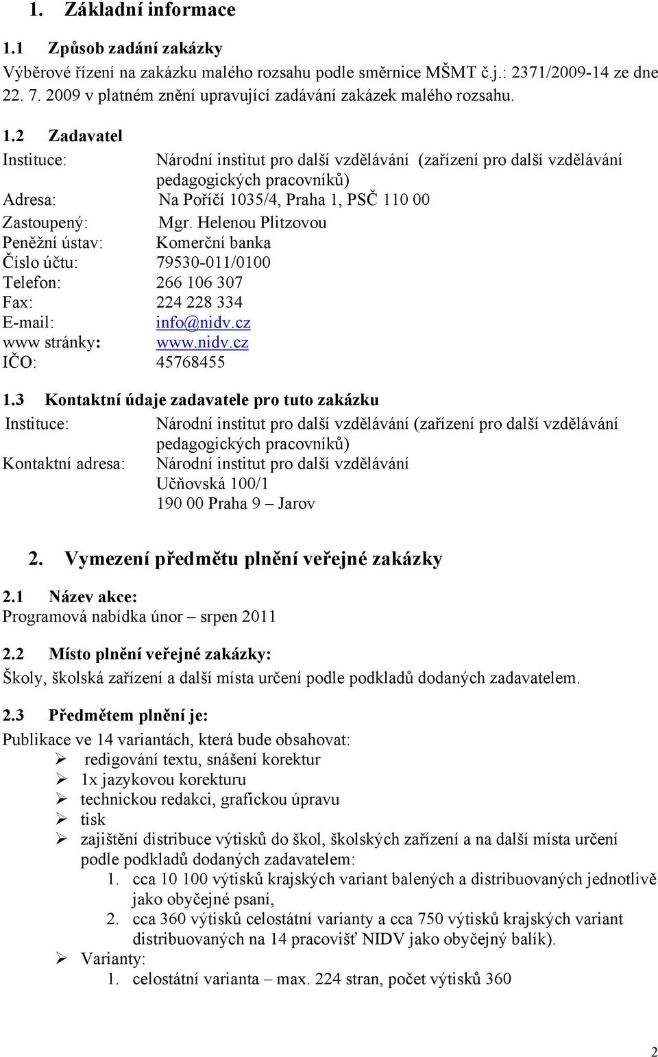 2 Zadavatel Instituce: Národní institut pro další vzdělávání (zařízení pro další vzdělávání pedagogických pracovníků) Adresa: Na Poříčí 1035/4, Praha 1, PSČ 110 00 Zastoupený: Mgr.