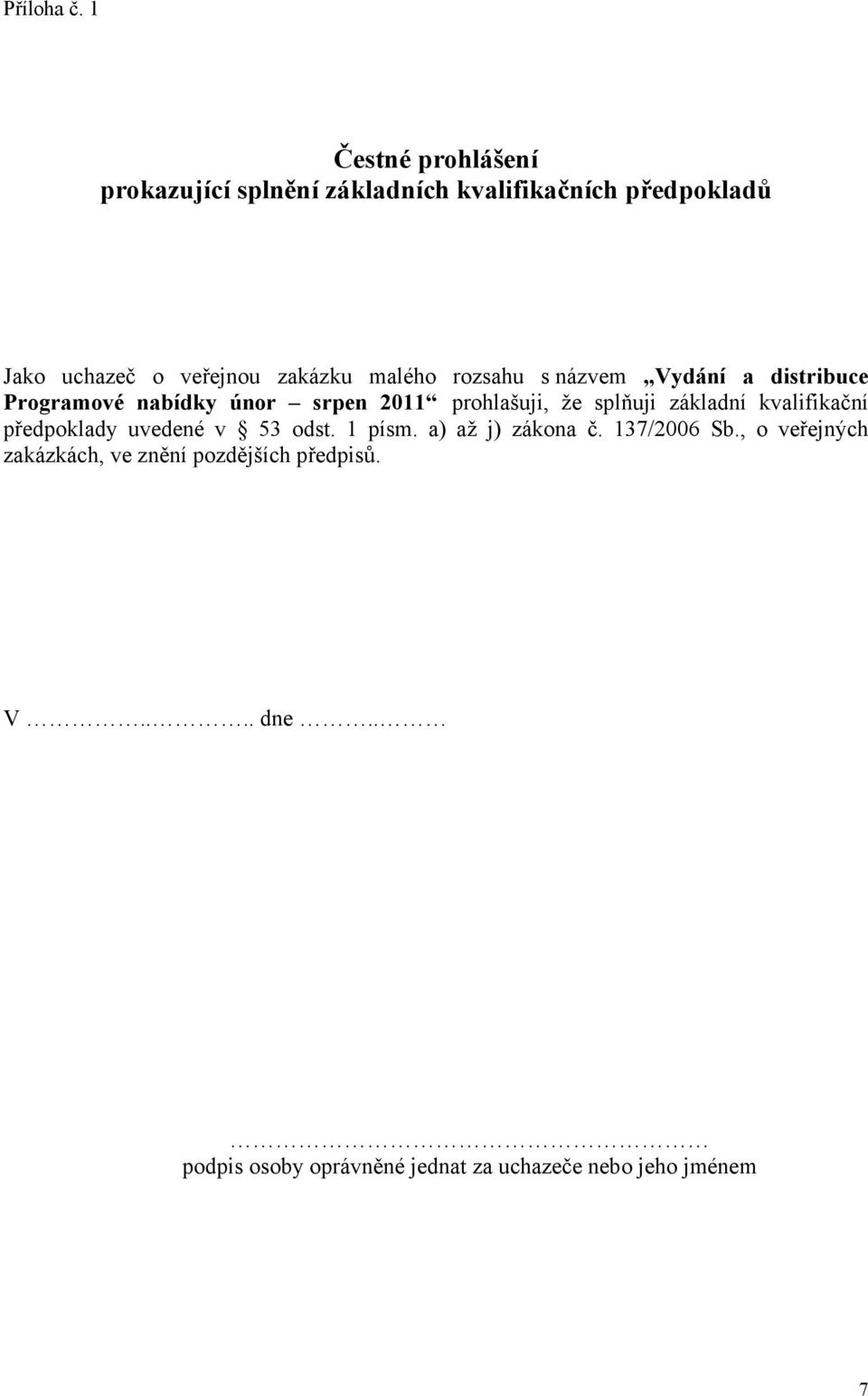 malého rozsahu s názvem Vydání a distribuce Programové nabídky únor srpen 2011 prohlašuji, že splňuji základní