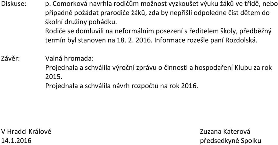 dětem do školní družiny pohádku. Rodiče se domluvili na neformálním posezení s ředitelem školy, předběžný termín byl stanoven na 18. 2.