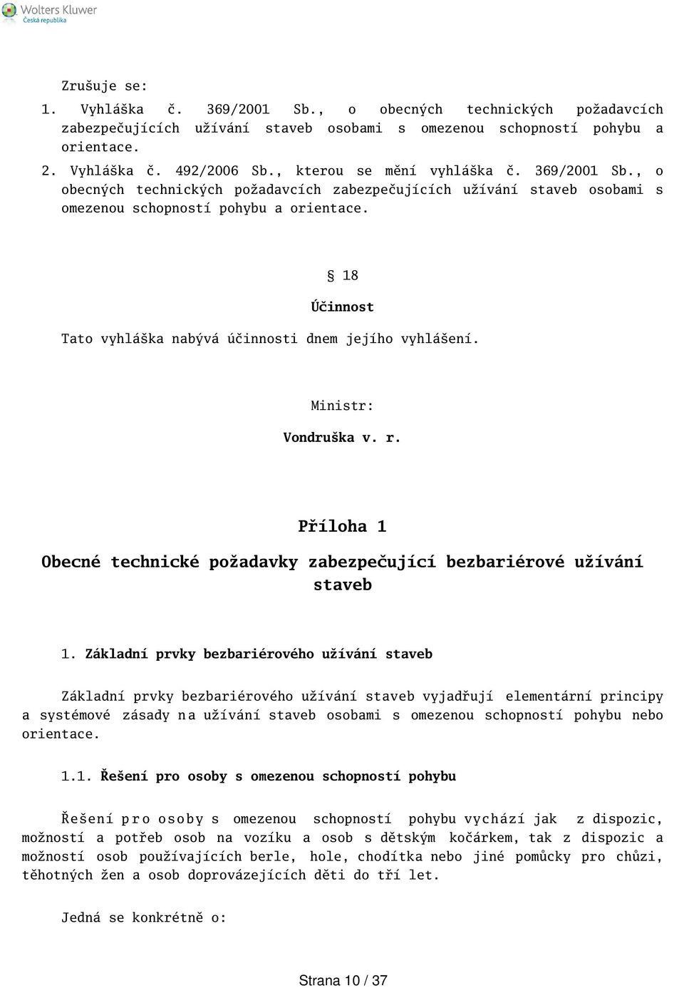 18 Účinnost Tato vyhláka nabývá účinnosti dnem jejího vyhláení. Ministr: Vondruka v. r. Příloha 1 Obecné technické požadavky zabezpečující bezbariérové užívání staveb 1.