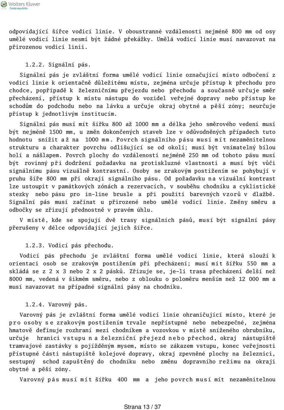 Signální pás je zvlátní forma umělé vodicí linie označující místo odbočení z vodicí linie k orientačně důležitému místu, zejména určuje přístup k přechodu pro chodce, popřípadě k železničnímu