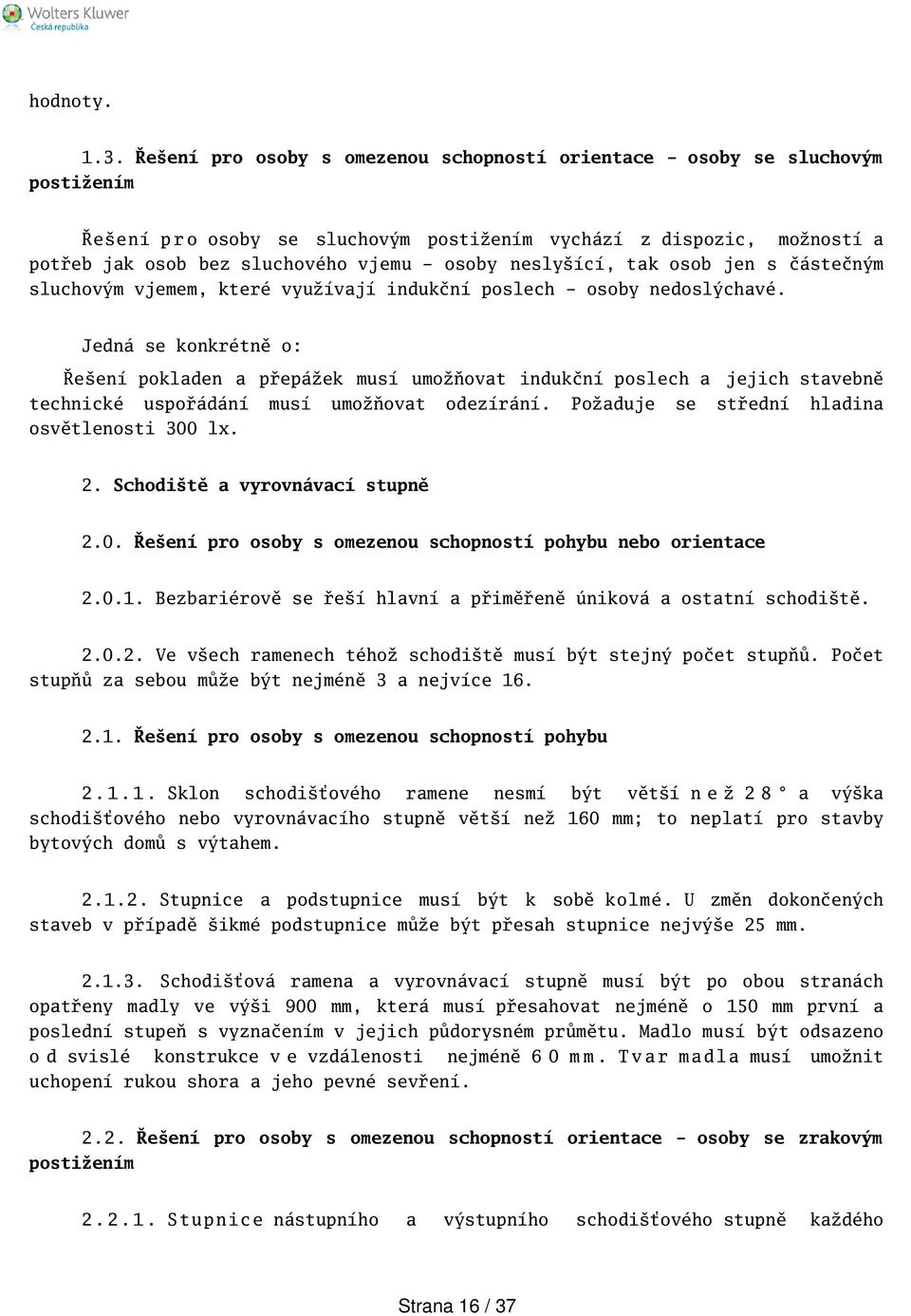 tak osob jen s částečným sluchovým vjemem, které využívají indukční poslech - osoby nedoslýchavé.