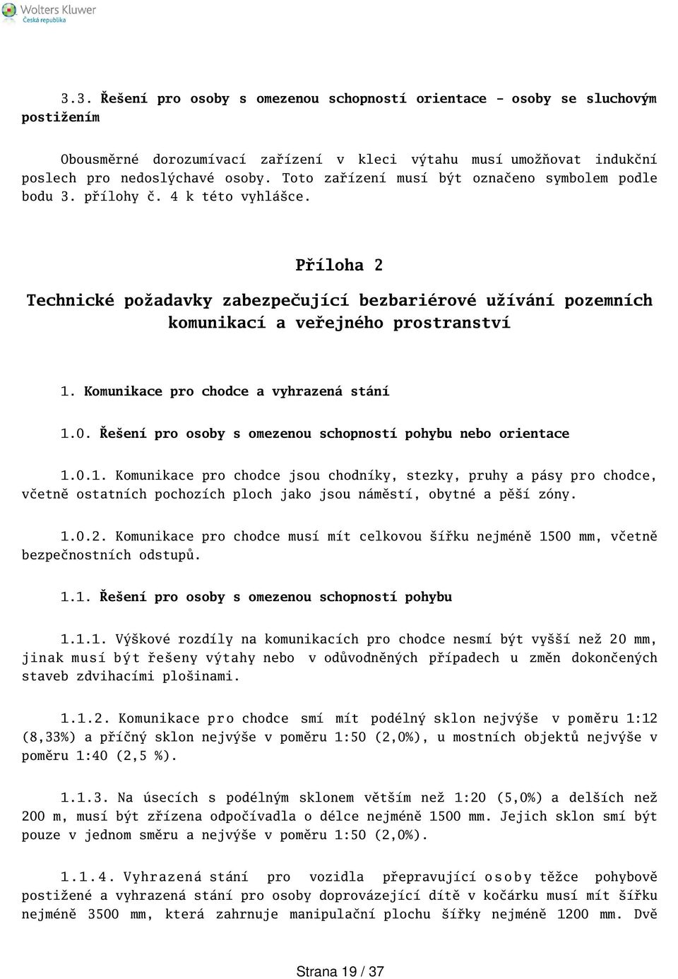 Komunikace pro chodce a vyhrazená stání 1.0. Řeení pro osoby s omezenou schopností pohybu nebo orientace 1.0.1. Komunikace pro chodce jsou chodníky, stezky, pruhy a pásy pro chodce, včetně ostatních pochozích ploch jako jsou náměstí, obytné a pěí zóny.