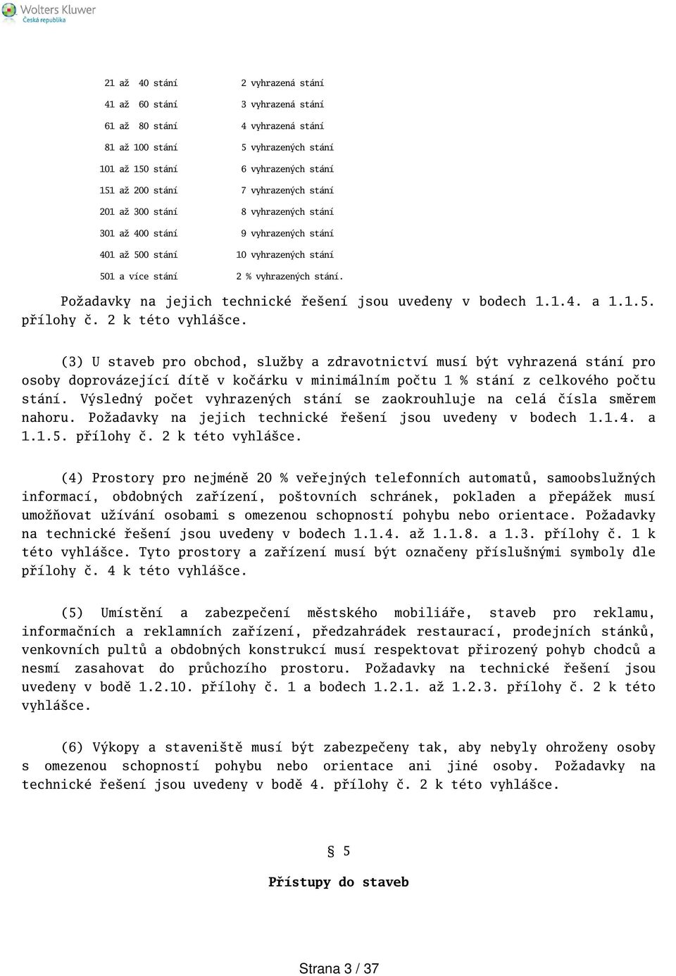 Požadavky na jejich technické řeení jsou uvedeny v bodech 1.1.4. a 1.1.5. přílohy č. 2 k této vyhláce.