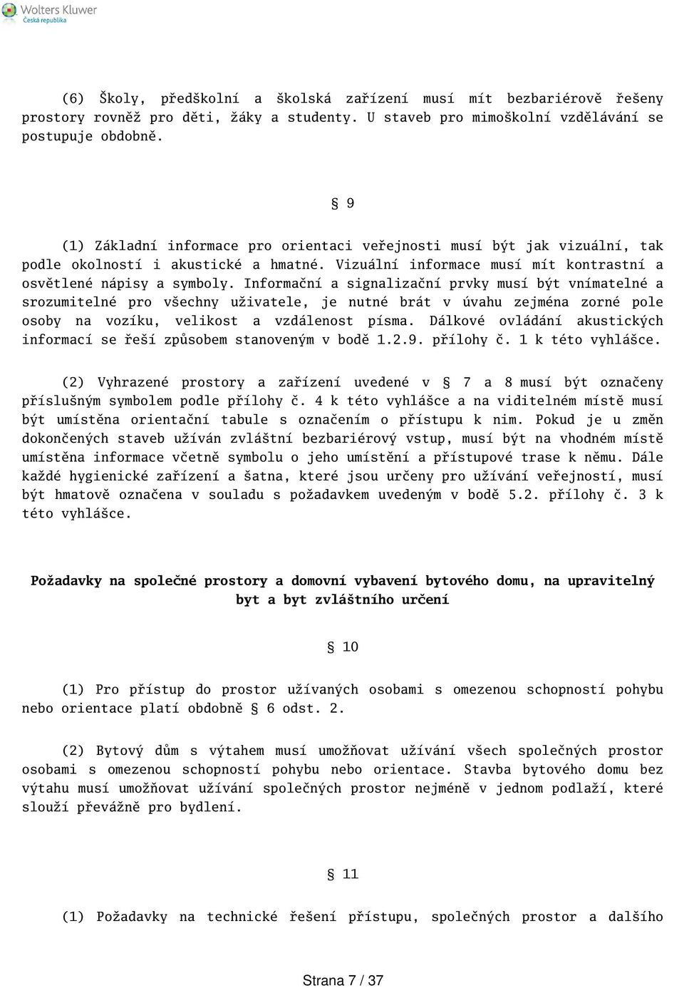 Informační a signalizační prvky musí být vnímatelné a srozumitelné pro vechny uživatele, je nutné brát v úvahu zejména zorné pole osoby na vozíku, velikost a vzdálenost písma.