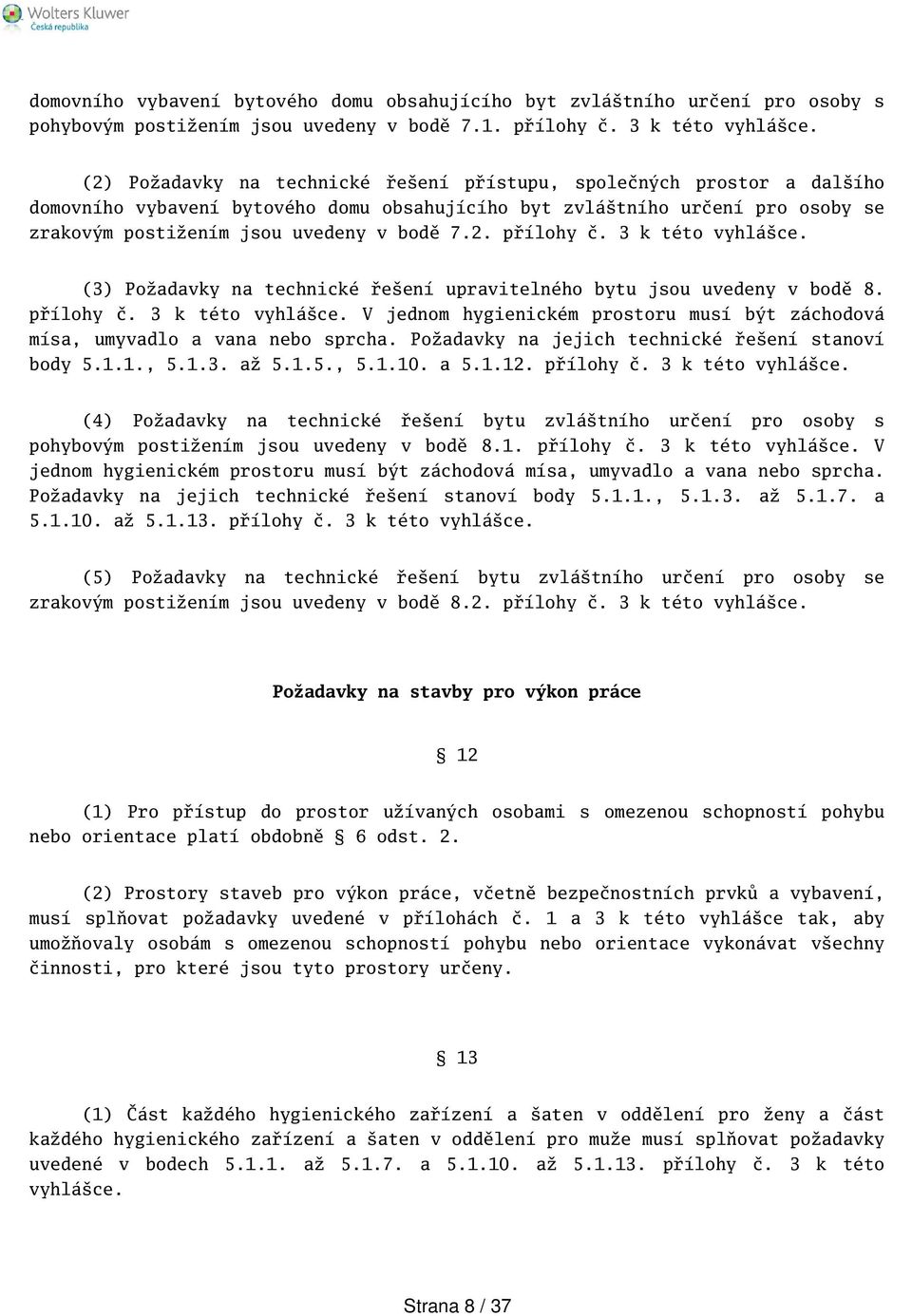 3 k této vyhláce. (3) Požadavky na technické řeení upravitelného bytu jsou uvedeny v bodě 8. přílohy č. 3 k této vyhláce.