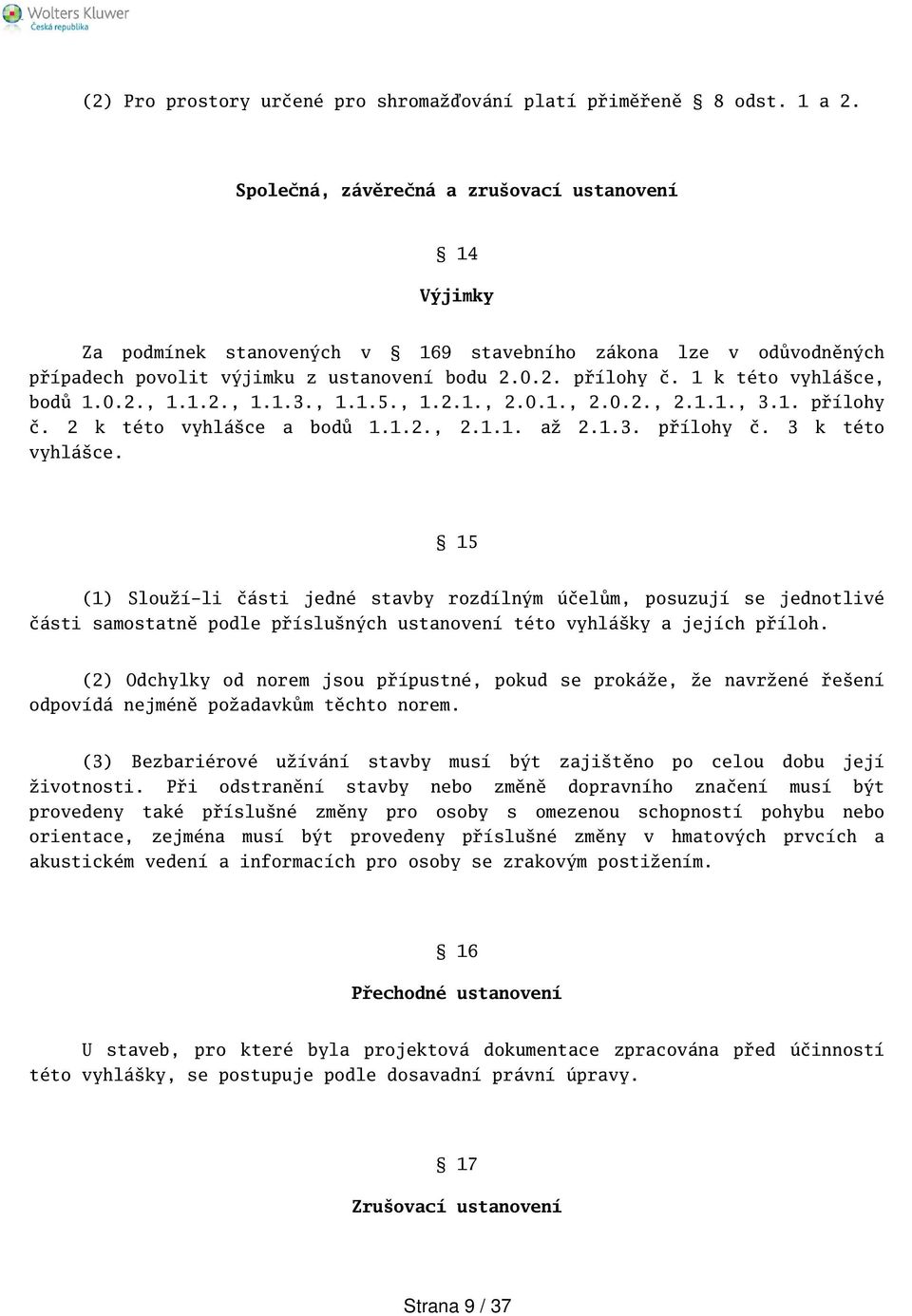 1 k této vyhláce, bodů 1.0.2., 1.1.2., 1.1.3., 1.1.5., 1.2.1., 2.0.1., 2.0.2., 2.1.1., 3.1. přílohy č. 2 k této vyhláce a bodů 1.1.2., 2.1.1. až 2.1.3. přílohy č. 3 k této vyhláce.