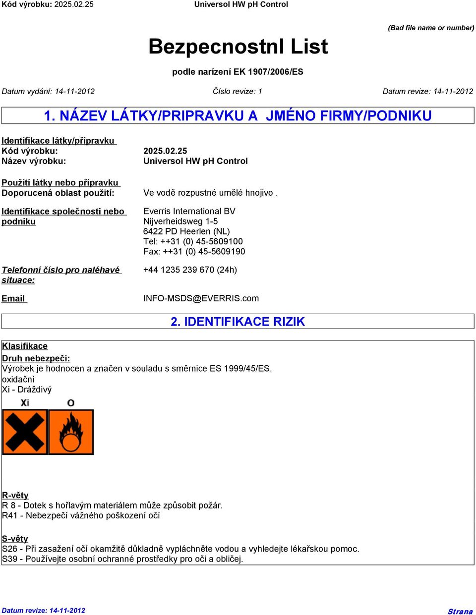 Identifikace společnosti nebo podniku Telefonní číslo pro naléhavé situace: Email Everris International BV Nijverheidsweg 1-5 6422 PD Heerlen (NL) Tel: ++31 (0) 45-5609100 Fax: ++31 (0) 45-5609190