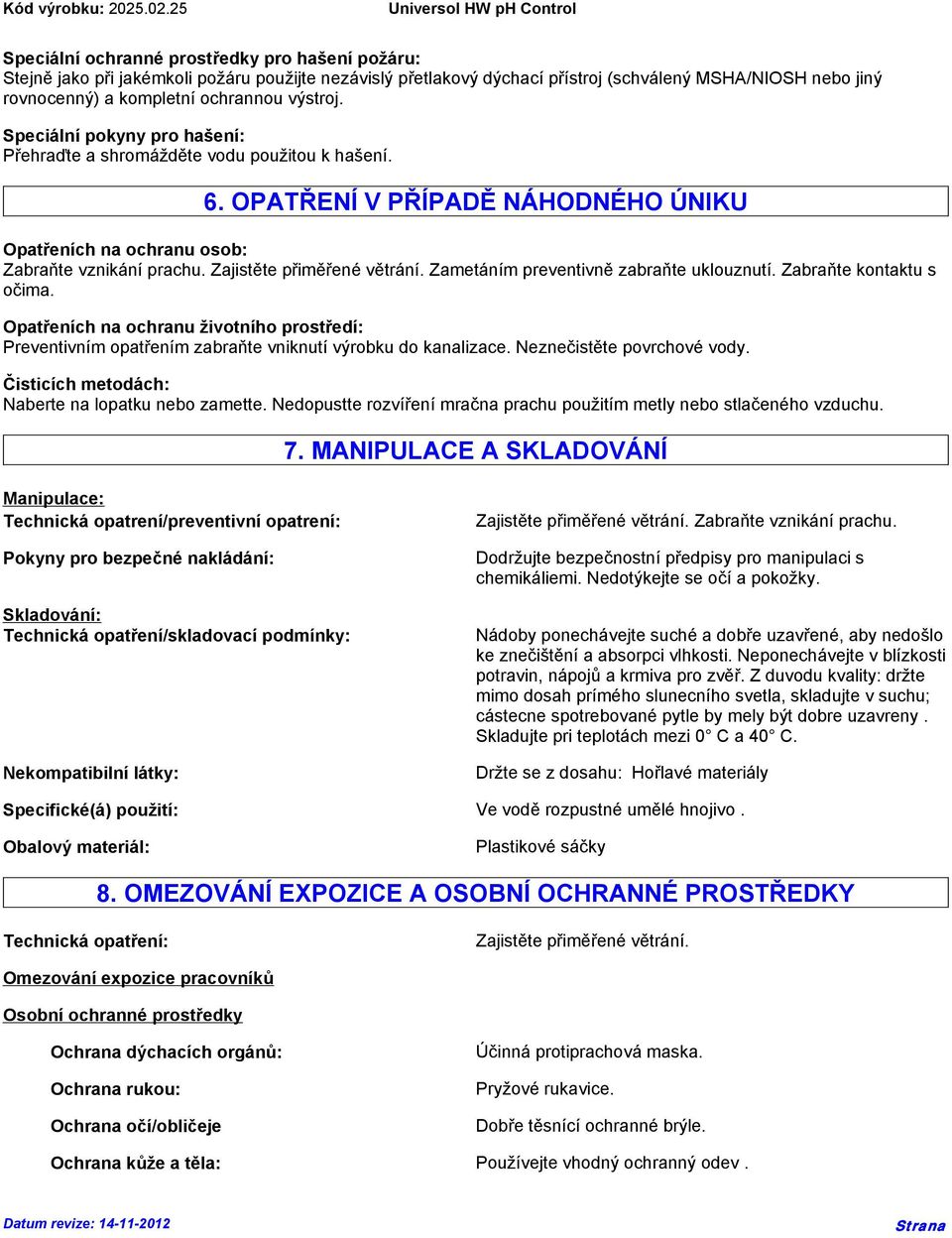 Zajistěte přiměřené větrání. Zametáním preventivně zabraňte uklouznutí. Zabraňte kontaktu s očima.