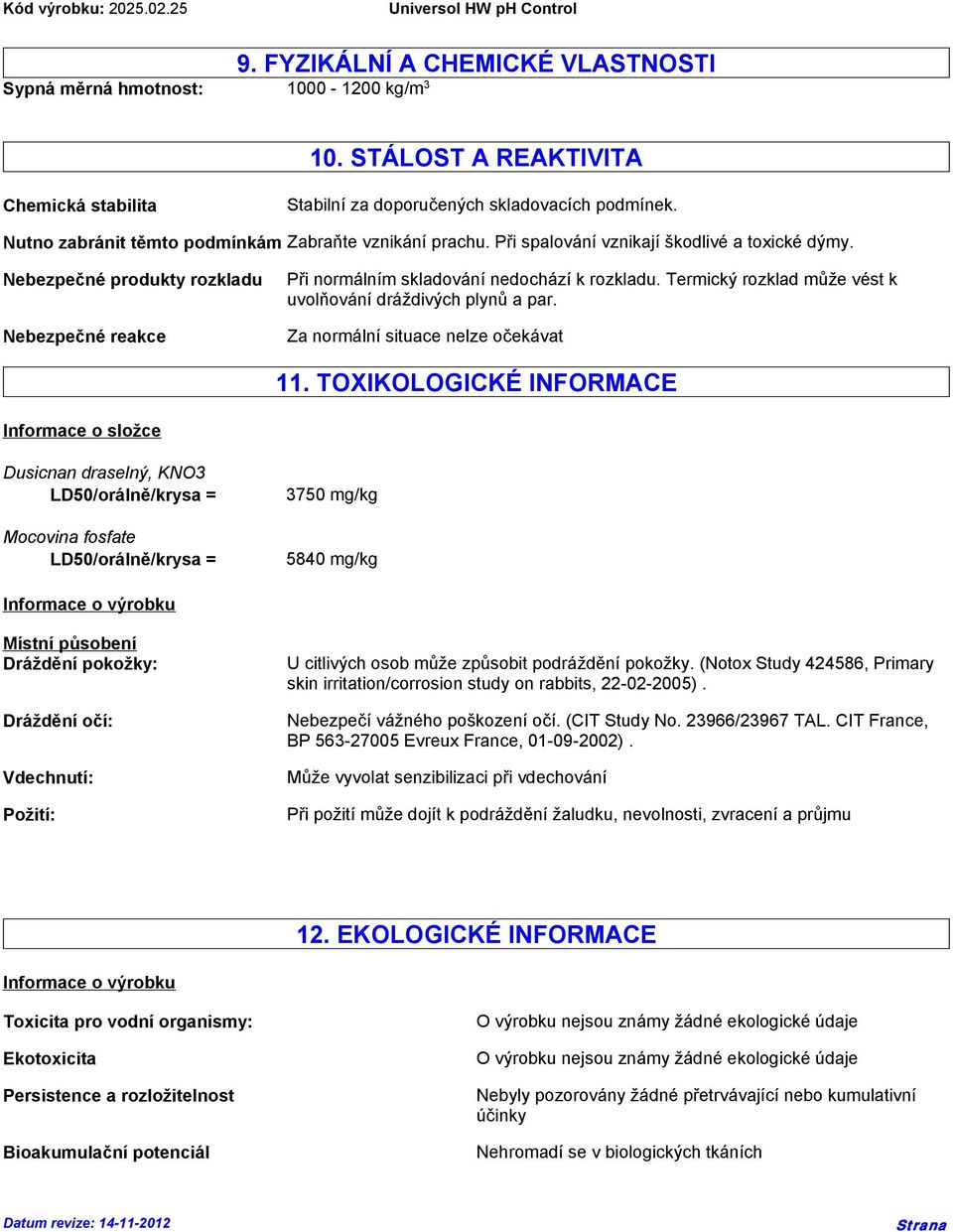 Termický rozklad může vést k uvolňování dráždivých plynů a par. Za normální situace nelze očekávat 11.