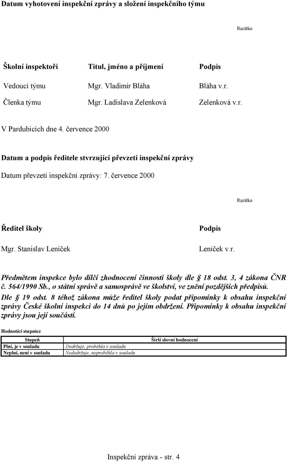 července 2000 Razítko Ředitel školy Mgr. Stanislav Leníček Podpis Leníček v.r. Předmětem inspekce bylo dílčí zhodnocení činnosti školy dle 18 odst. 3, 4 zákona ČNR č. 564/1990 Sb.