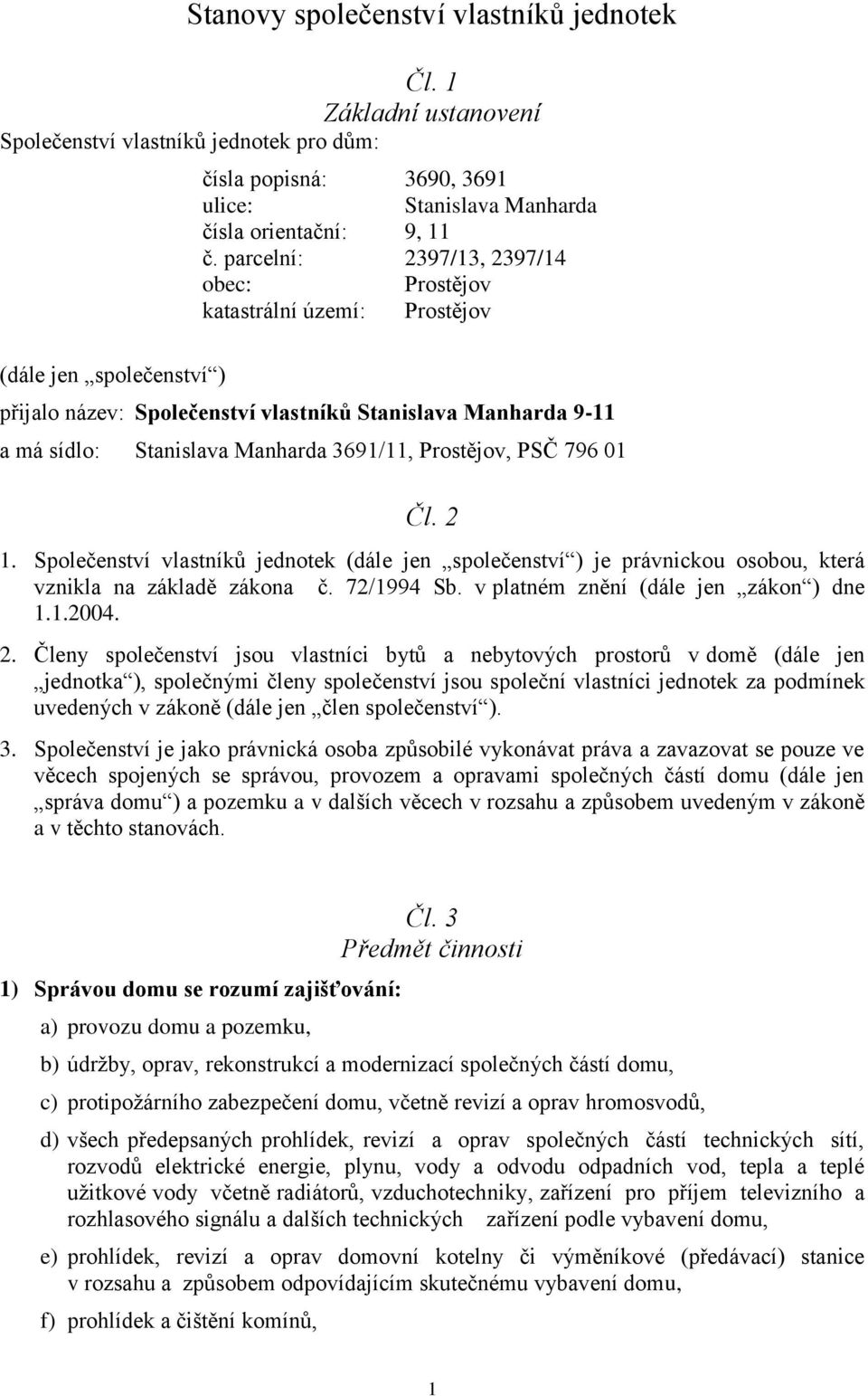 parcelní: 2397/13, 2397/14 obec: Prostějov katastrální území: Prostějov přijalo název: Společenství vlastníků Stanislava Manharda 9-11 a má sídlo: Stanislava Manharda 3691/11, Prostějov, PSČ 796 01