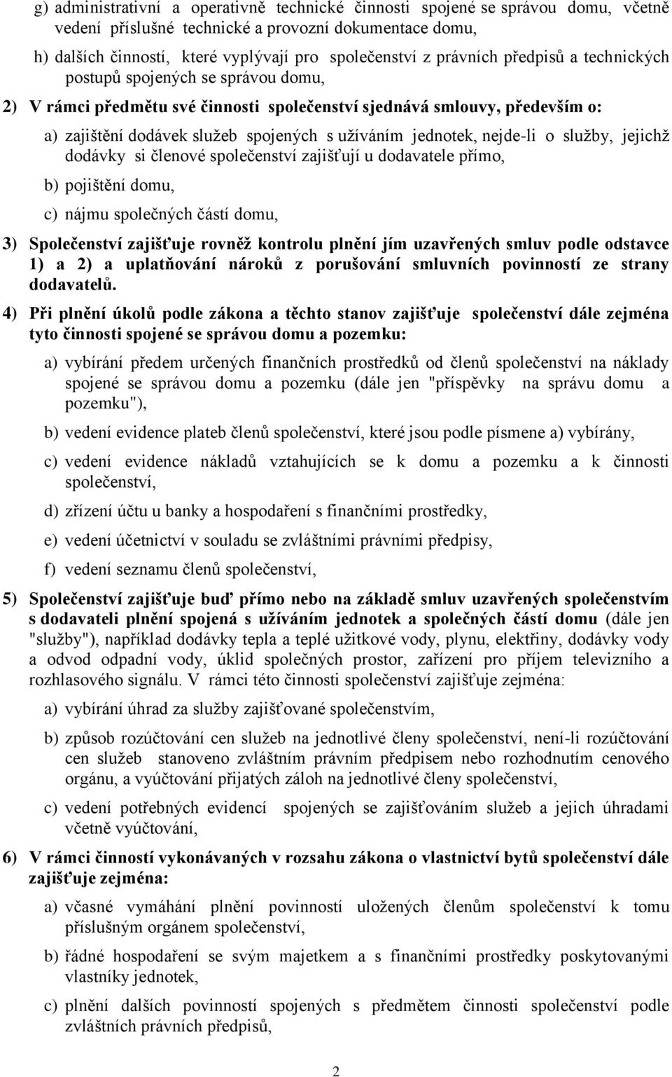 jednotek, nejde-li o služby, jejichž dodávky si členové společenství zajišťují u dodavatele přímo, b) pojištění domu, c) nájmu společných částí domu, 3) Společenství zajišťuje rovněž kontrolu plnění