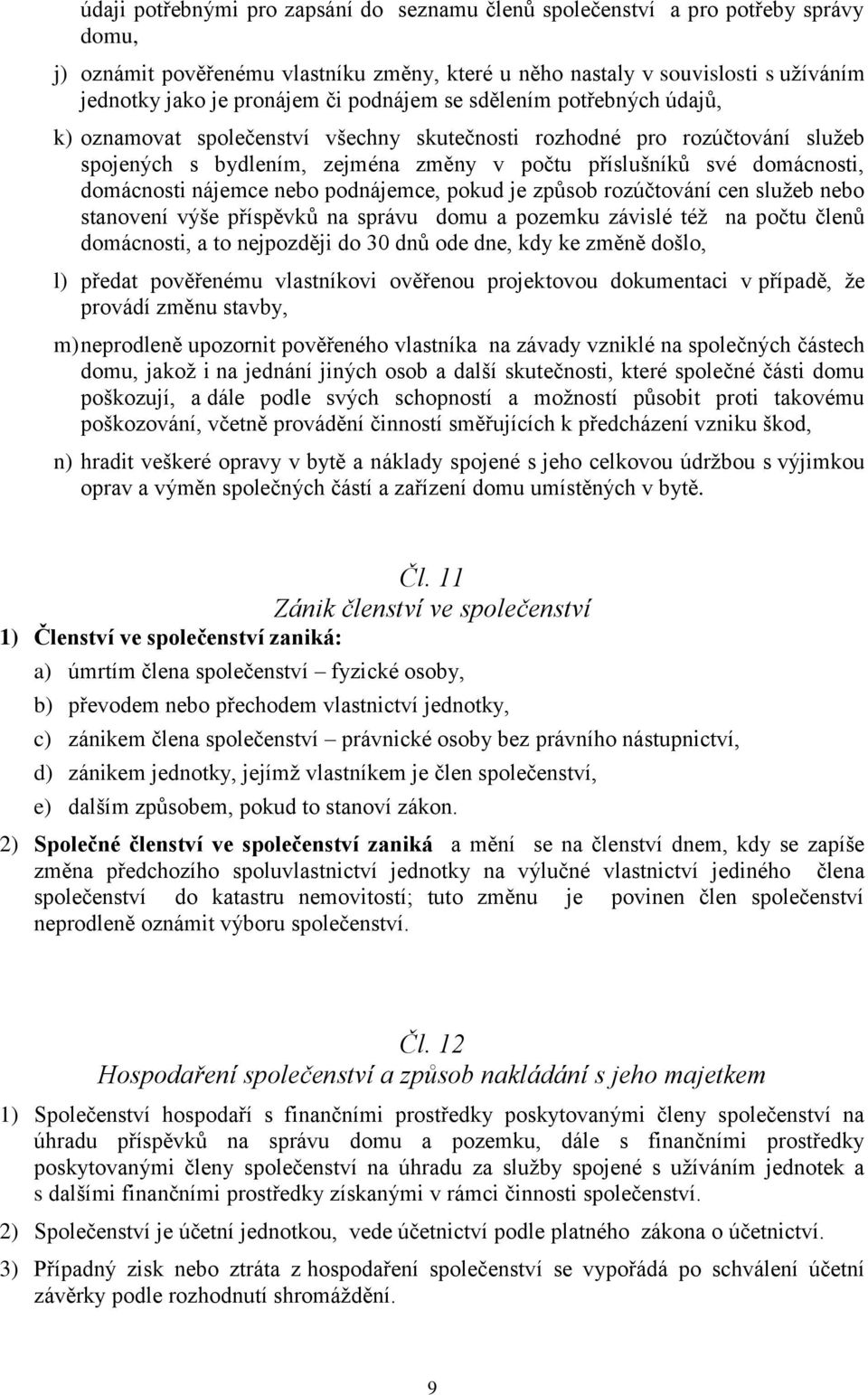 nájemce nebo podnájemce, pokud je způsob rozúčtování cen služeb nebo stanovení výše příspěvků na správu domu a pozemku závislé též na počtu členů domácnosti, a to nejpozději do 30 dnů ode dne, kdy ke