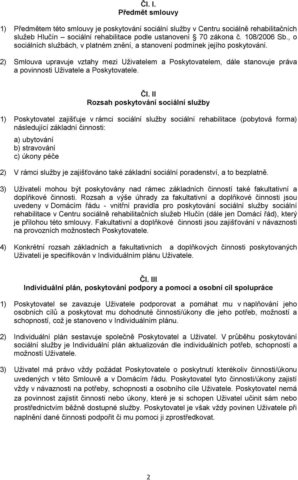 2) Smlouva upravuje vztahy mezi Uživatelem a Poskytovatelem, dále stanovuje práva a povinnosti Uživatele a Poskytovatele. Čl.