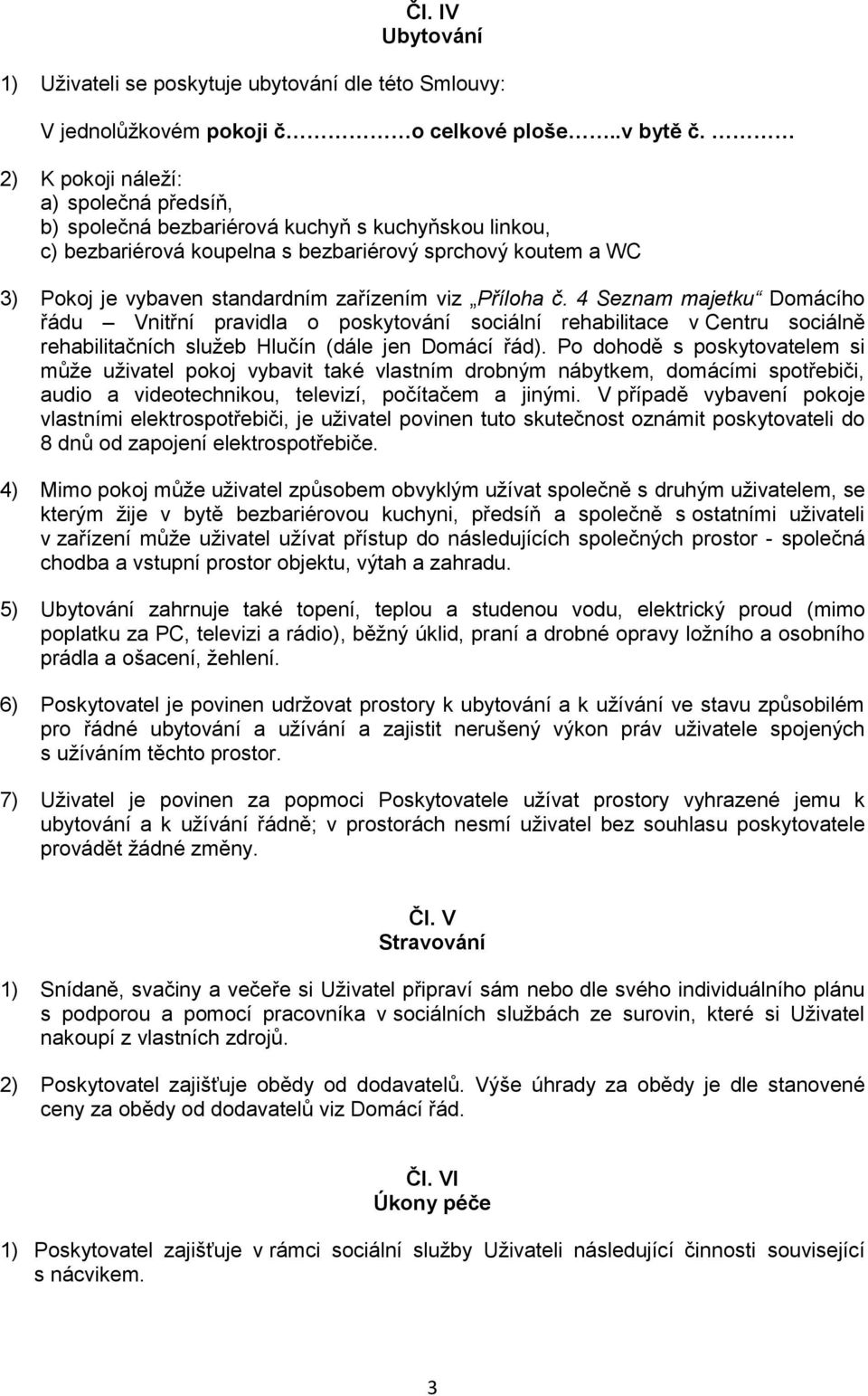 viz Příloha č. 4 Seznam majetku Domácího řádu Vnitřní pravidla o poskytování sociální rehabilitace v Centru sociálně rehabilitačních služeb Hlučín (dále jen Domácí řád).