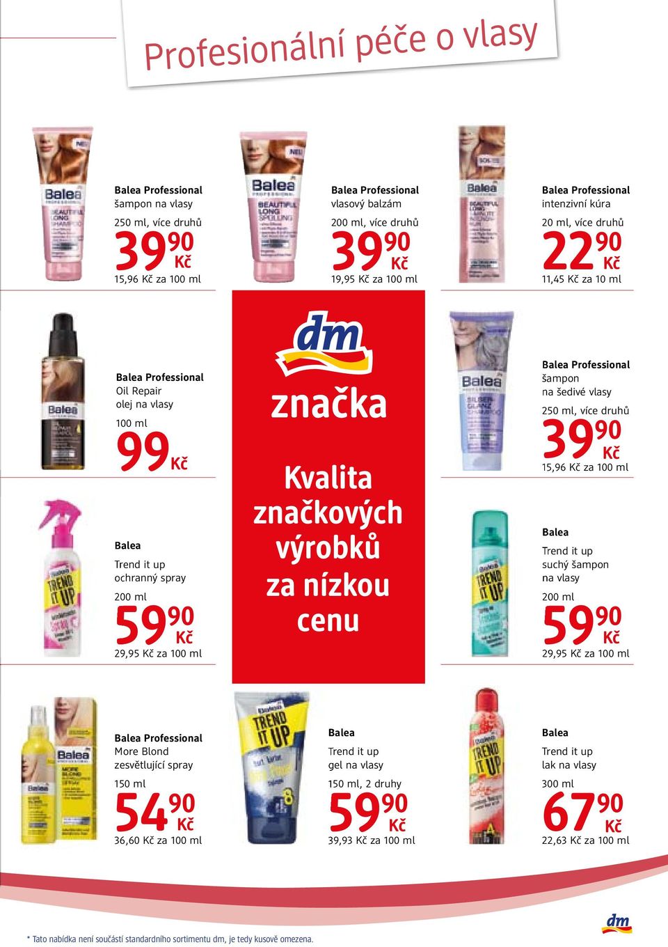 90 druhů 39 15,96 za 100 ml Balea Trend it up suchý šampon na vlasy 200 ml 59 90 29,95 za 100 ml More Blond zesvětlující spray 150 ml 54 90 36,60 za 100 ml Balea Trend it up gel na