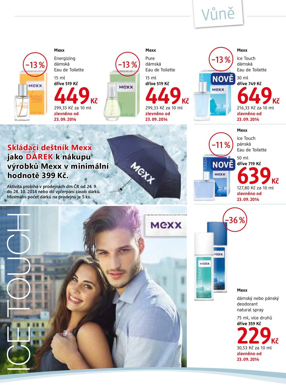 Aktivita probíhá v prodejnách dm ČR od 24. 9. do 28. 10. 2014 nebo do vyčerpání zásob dárků. Minimální počet dárků na prodejnu je 5 ks.