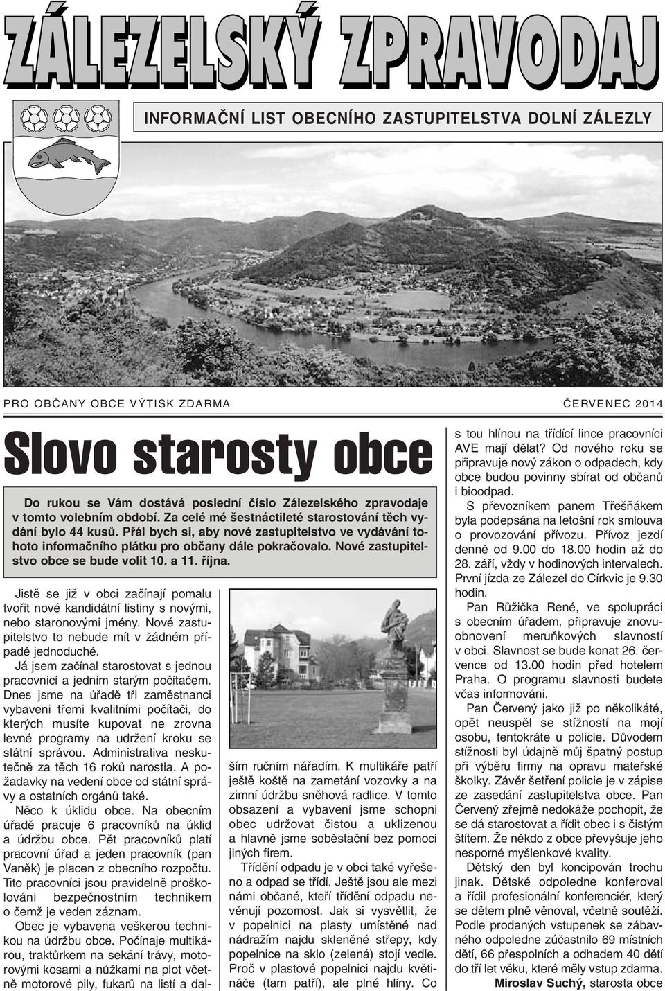 Nové zastupitelstvo obce se bude volit 10. a 11. fiíjna. Jistû se jiï v obci zaãínají pomalu tvofiit nové kandidátní listiny s nov mi, nebo staronov mi jmény.