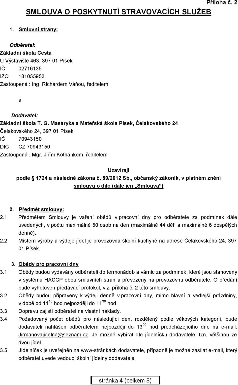 Jiřím Kothánkem, ředitelem Uzavírají podle 1724 a následné zákona č. 89/2012 Sb., občanský zákoník, v platném znění smlouvu o dílo (dále jen Smlouva ) 2. Předmět smlouvy: 2.