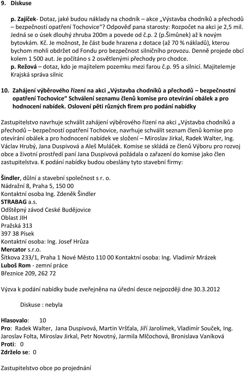 Je možnost, že část bude hrazena z dotace (až 70 % nákladů), kterou bychom mohli obdržet od Fondu pro bezpečnost silničního provozu. Denně projede obcí kolem 1 500 aut.