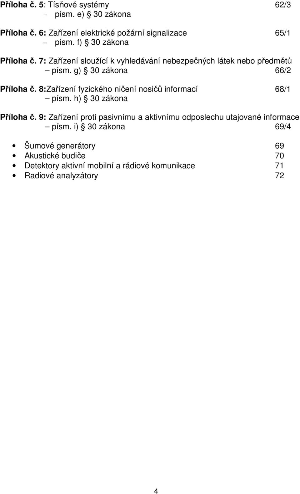 8:Zařízení fyzického ničení nosičů informací 68/1 písm. h) 30 zákona Příloha č.